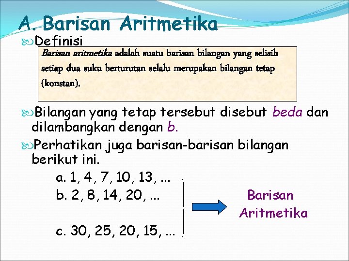 A. Barisan Aritmetika Definisi Barisan aritmetika adalah suatu barisan bilangan yang selisih setiap dua