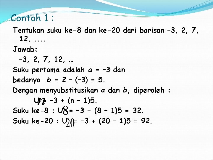 Contoh 1 : Tentukan suku ke-8 dan ke-20 dari barisan – 3, 2, 7,