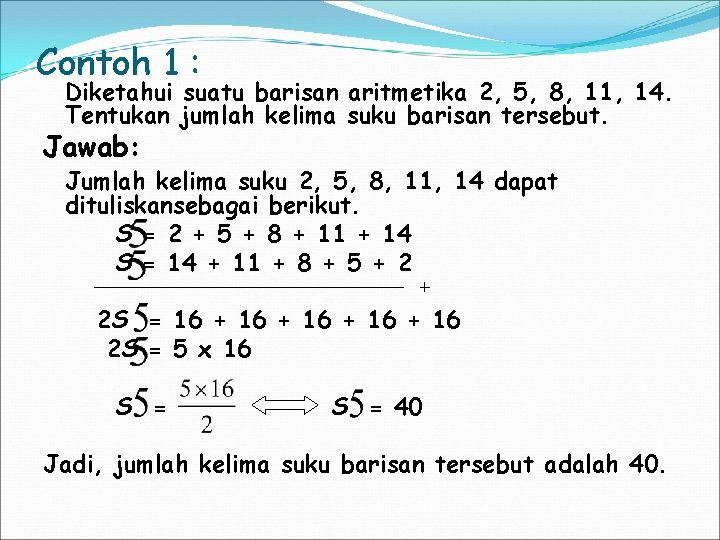 Contoh 1 : Diketahui suatu barisan aritmetika 2, 5, 8, 11, 14. Tentukan jumlah