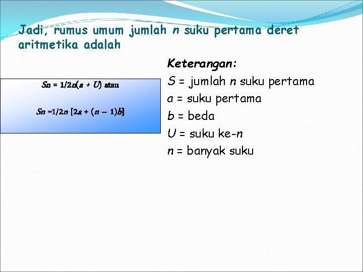 Jadi, rumus umum jumlah n suku pertama deret aritmetika adalah Sn = 1/2 n(a