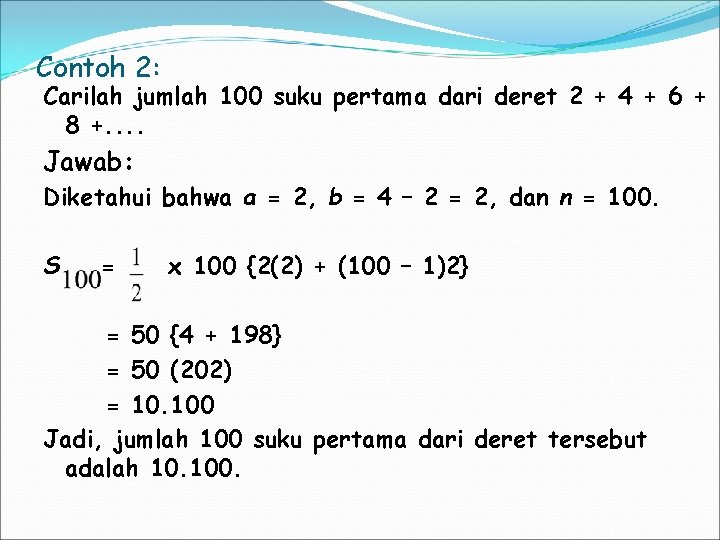 Contoh 2: Carilah jumlah 100 suku pertama dari deret 2 + 4 + 6