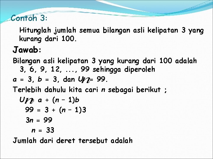 Contoh 3: Hitunglah jumlah semua bilangan asli kelipatan 3 yang kurang dari 100. Jawab: