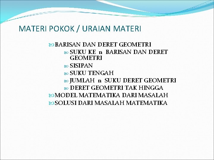 MATERI POKOK / URAIAN MATERI BARISAN DERET GEOMETRI SUKU KE n BARISAN DERET GEOMETRI