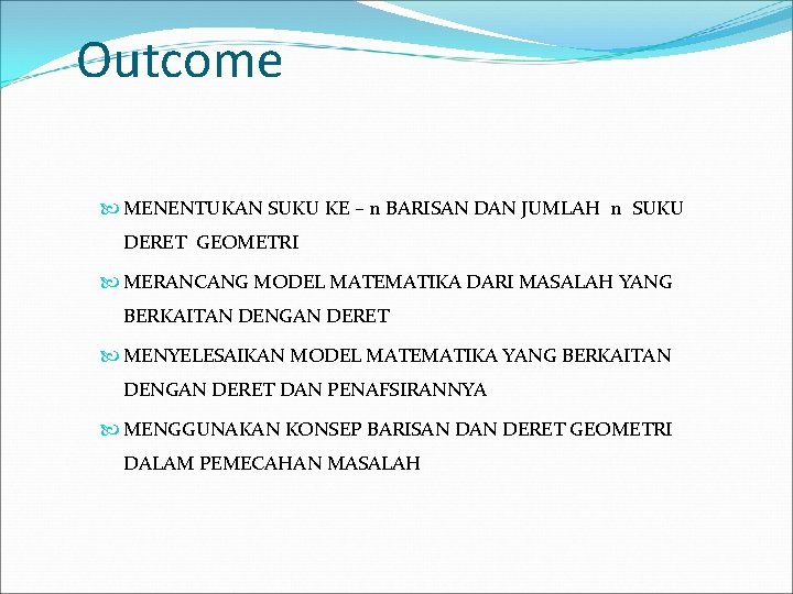 Outcome MENENTUKAN SUKU KE – n BARISAN DAN JUMLAH n SUKU DERET GEOMETRI MERANCANG
