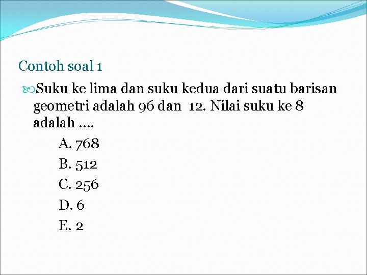 Contoh soal 1 Suku ke lima dan suku kedua dari suatu barisan geometri adalah