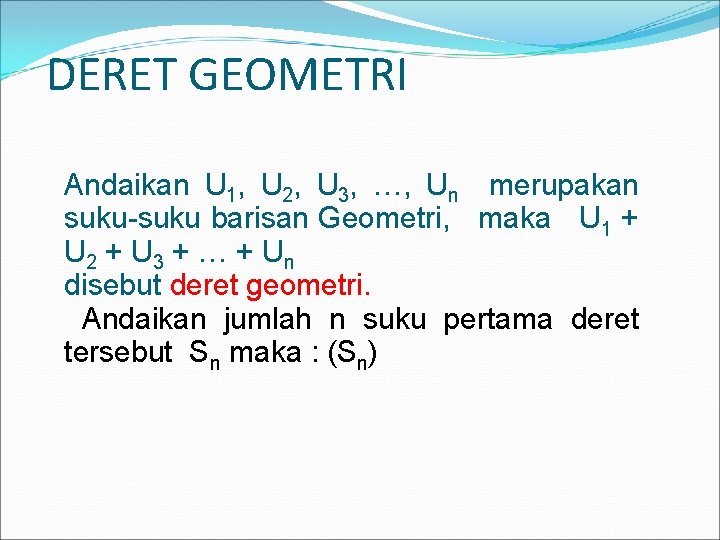 DERET GEOMETRI Andaikan U 1, U 2, U 3, …, Un merupakan suku-suku barisan