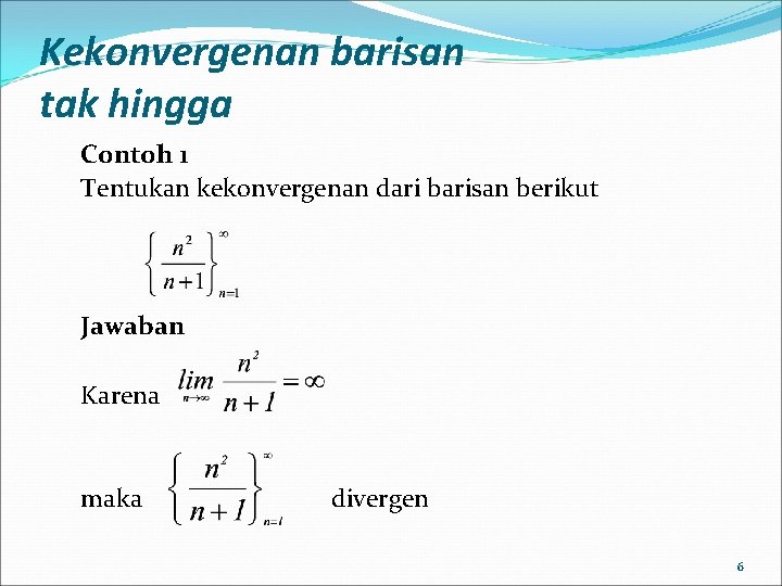 Kekonvergenan barisan tak hingga Contoh 1 Tentukan kekonvergenan dari barisan berikut Jawaban Karena maka