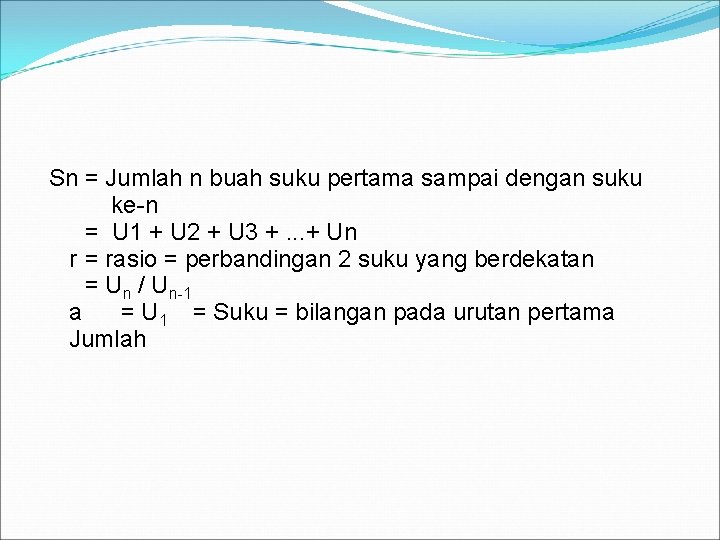 Sn = Jumlah n buah suku pertama sampai dengan suku ke-n = U 1