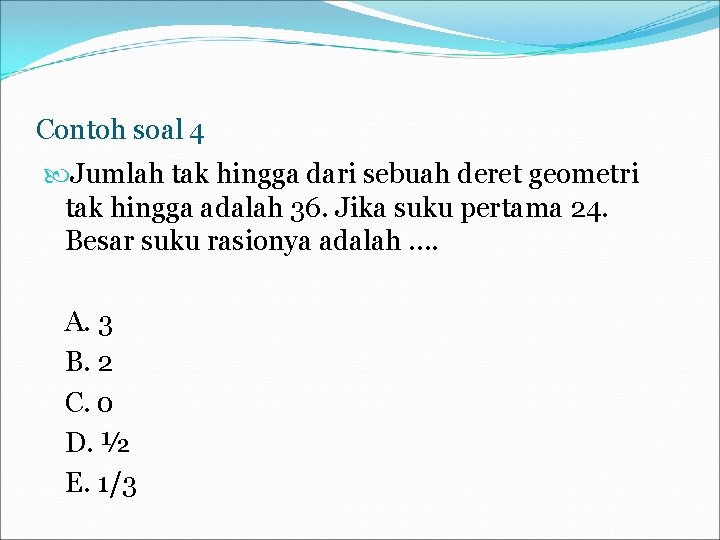 Contoh soal 4 Jumlah tak hingga dari sebuah deret geometri tak hingga adalah 36.