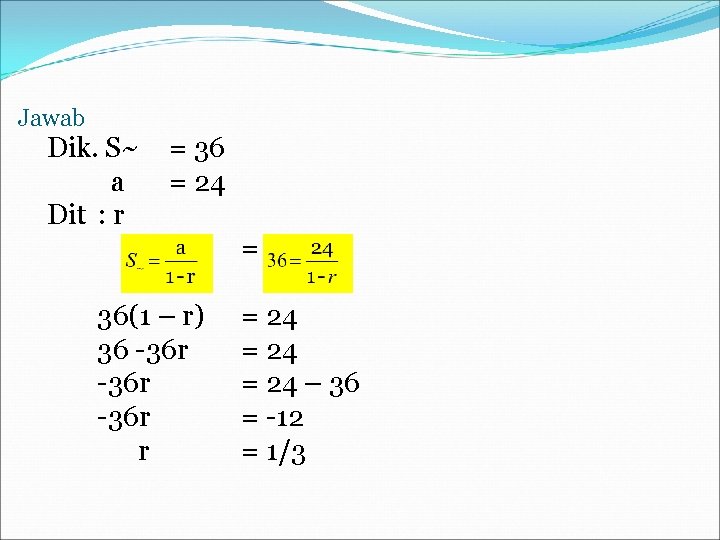 Jawab Dik. S~ a Dit : r = 36 = 24 = 36(1 –