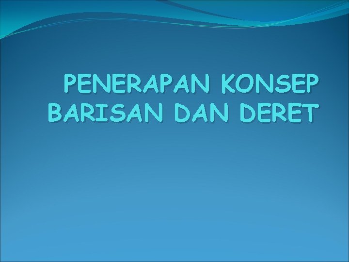 PENERAPAN KONSEP BARISAN DERET 