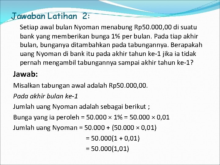Jawaban Latihan 2: Setiap awal bulan Nyoman menabung Rp 50. 000, 00 di suatu