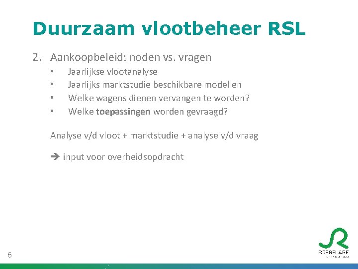 Duurzaam vlootbeheer RSL 2. Aankoopbeleid: noden vs. vragen • • Jaarlijkse vlootanalyse Jaarlijks marktstudie