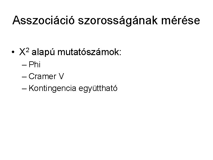 Asszociáció szorosságának mérése • Χ 2 alapú mutatószámok: – Phi – Cramer V –