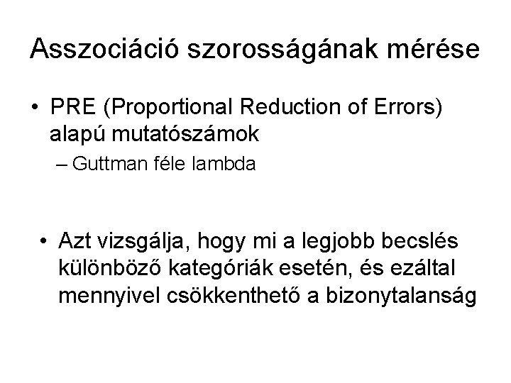 Asszociáció szorosságának mérése • PRE (Proportional Reduction of Errors) alapú mutatószámok – Guttman féle