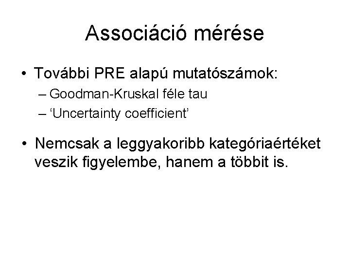 Associáció mérése • További PRE alapú mutatószámok: – Goodman-Kruskal féle tau – ‘Uncertainty coefficient’