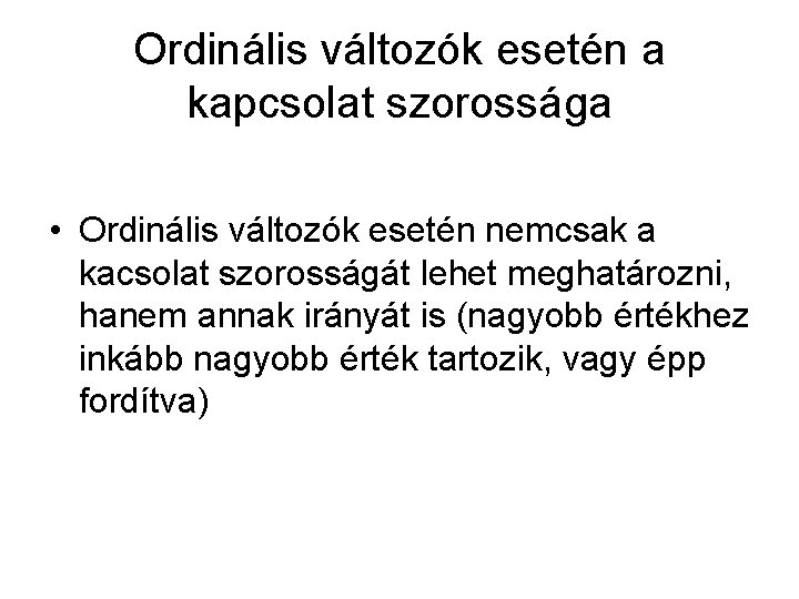 Ordinális változók esetén a kapcsolat szorossága • Ordinális változók esetén nemcsak a kacsolat szorosságát