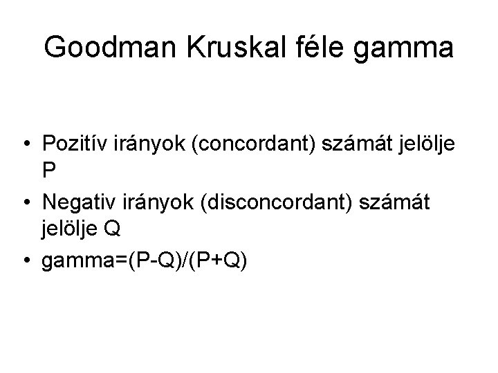 Goodman Kruskal féle gamma • Pozitív irányok (concordant) számát jelölje P • Negativ irányok