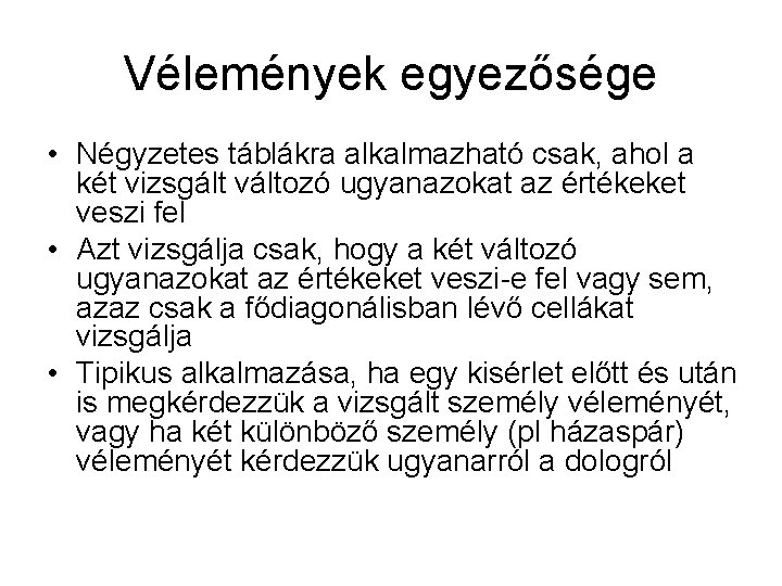 Vélemények egyezősége • Négyzetes táblákra alkalmazható csak, ahol a két vizsgált változó ugyanazokat az