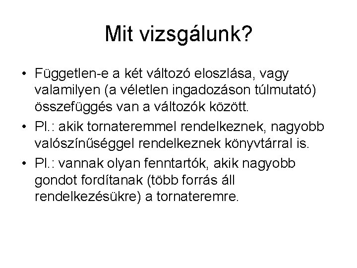 Mit vizsgálunk? • Független-e a két változó eloszlása, vagy valamilyen (a véletlen ingadozáson túlmutató)