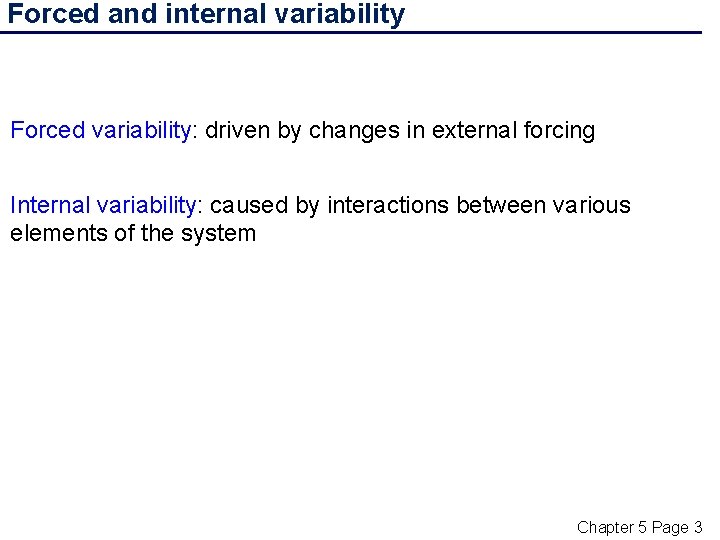 Forced and internal variability Forced variability: driven by changes in external forcing Internal variability:
