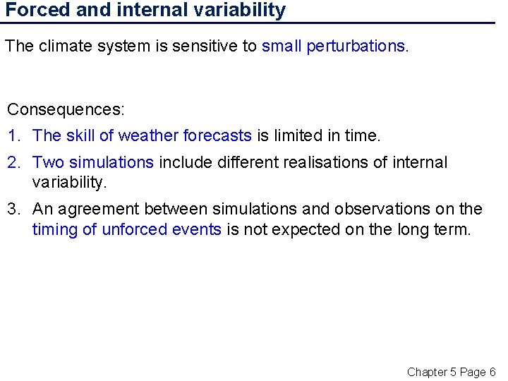 Forced and internal variability The climate system is sensitive to small perturbations. Consequences: 1.