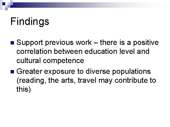 Findings Support previous work – there is a positive correlation between education level and