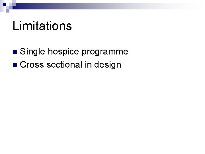 Limitations Single hospice programme n Cross sectional in design n 