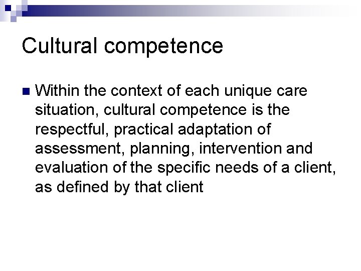 Cultural competence n Within the context of each unique care situation, cultural competence is