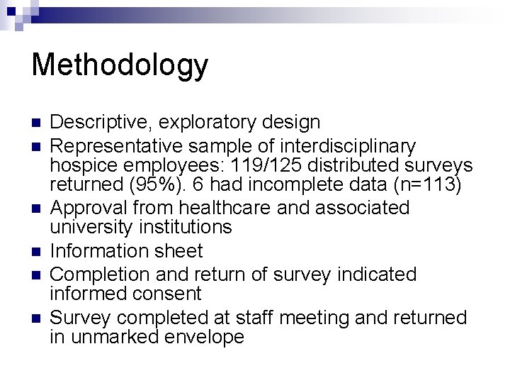 Methodology n n n Descriptive, exploratory design Representative sample of interdisciplinary hospice employees: 119/125