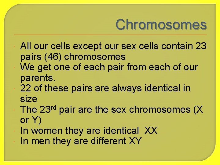 Chromosomes All our cells except our sex cells contain 23 pairs (46) chromosomes We