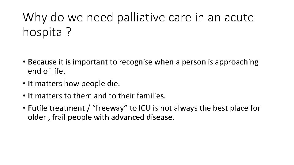 Why do we need palliative care in an acute hospital? • Because it is