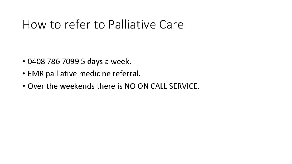 How to refer to Palliative Care • 0408 786 7099 5 days a week.