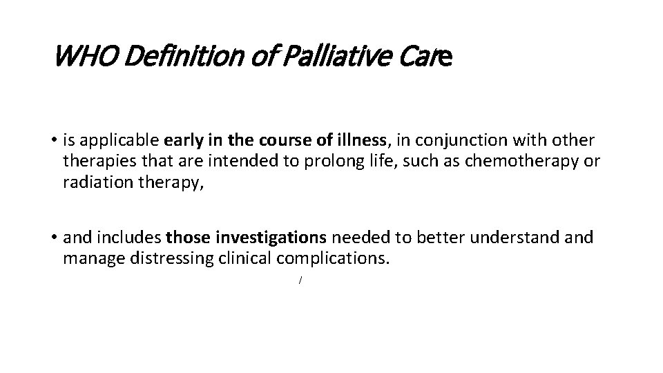WHO Definition of Palliative Care • is applicable early in the course of illness,