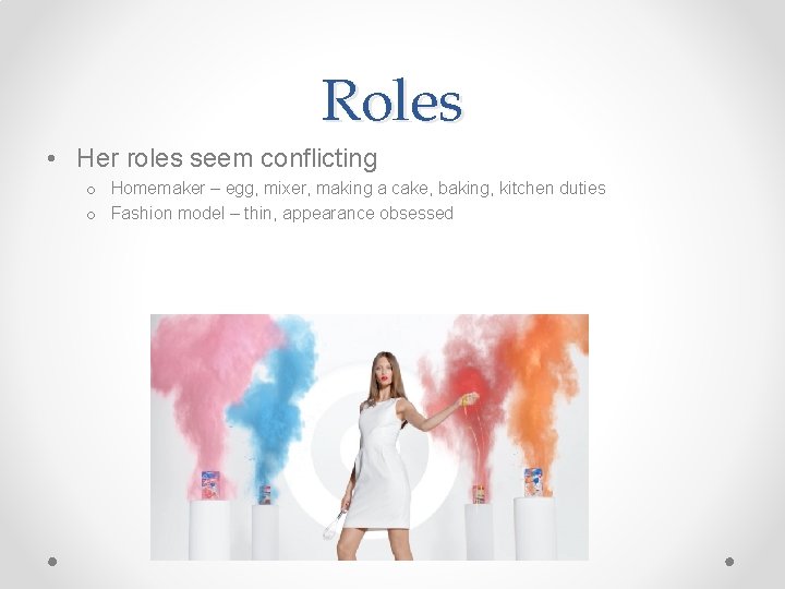 Roles • Her roles seem conflicting o Homemaker – egg, mixer, making a cake,