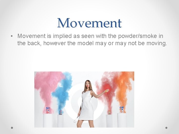 Movement • Movement is implied as seen with the powder/smoke in the back, however