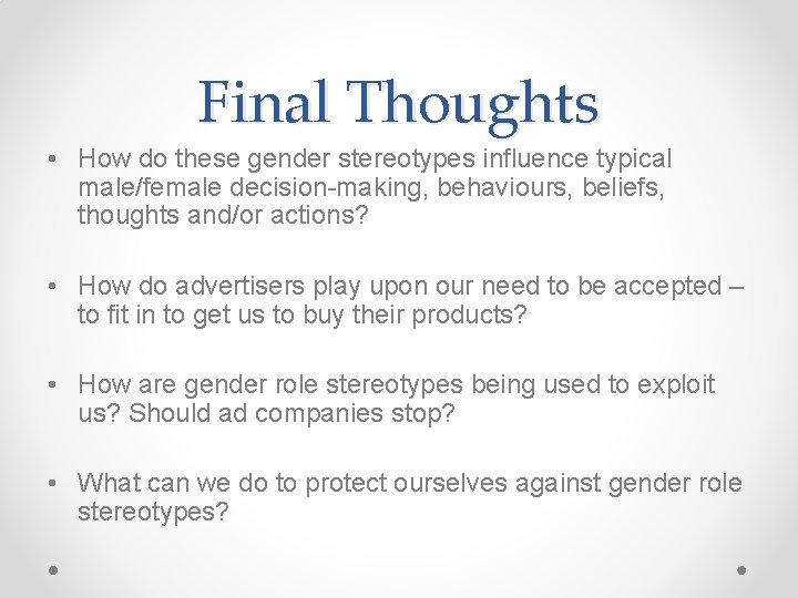Final Thoughts • How do these gender stereotypes influence typical male/female decision-making, behaviours, beliefs,