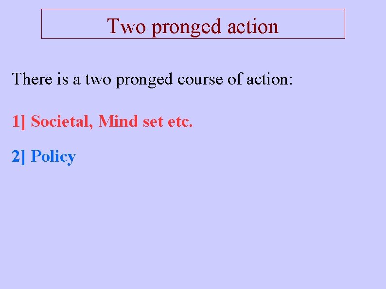 Two pronged action There is a two pronged course of action: 1] Societal, Mind