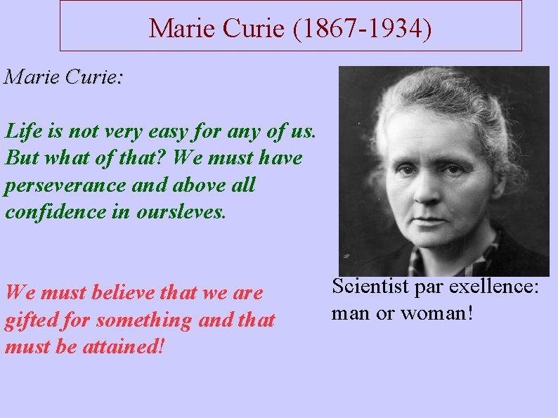 Marie Curie (1867 -1934) Marie Curie: Life is not very easy for any of