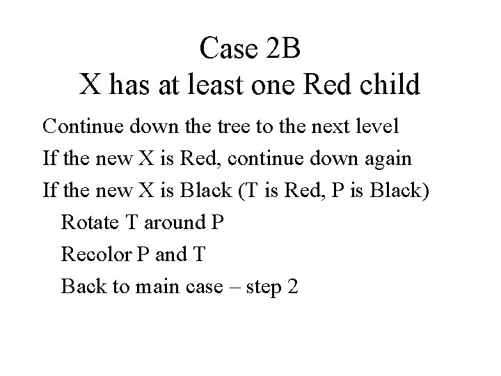 Case 2 B X has at least one Red child Continue down the tree