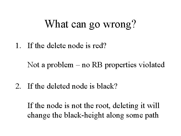 What can go wrong? 1. If the delete node is red? Not a problem