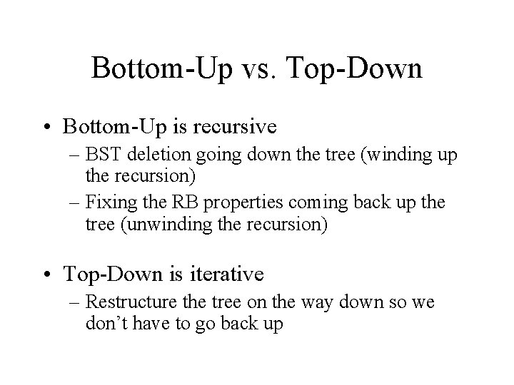 Bottom-Up vs. Top-Down • Bottom-Up is recursive – BST deletion going down the tree