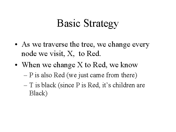 Basic Strategy • As we traverse the tree, we change every node we visit,