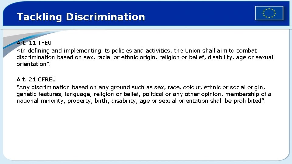 Tackling Discrimination Art. 11 TFEU «In defining and implementing its policies and activities, the