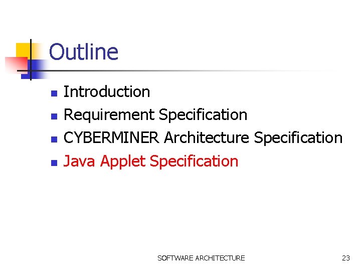 Outline n n Introduction Requirement Specification CYBERMINER Architecture Specification Java Applet Specification SOFTWARE ARCHITECTURE