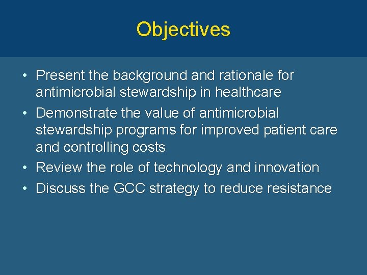 Objectives • Present the background and rationale for antimicrobial stewardship in healthcare • Demonstrate