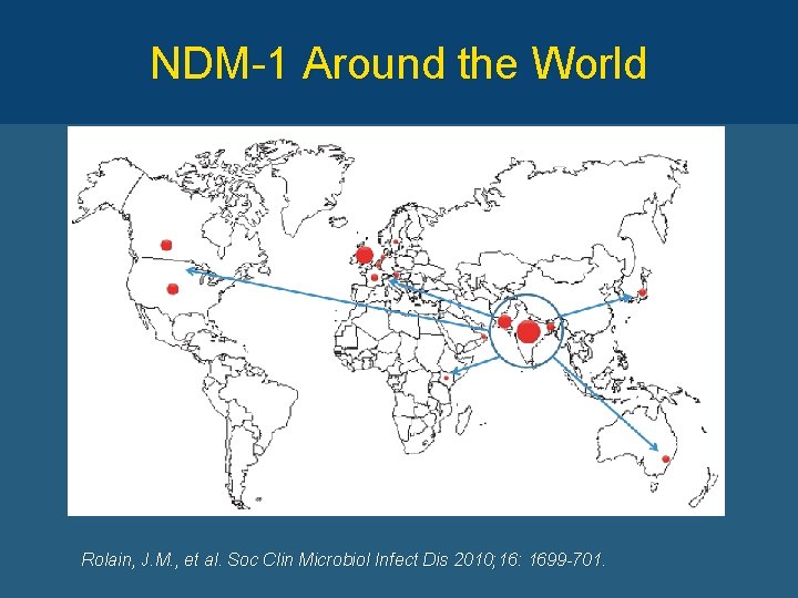 NDM-1 Around the World Rolain, J. M. , et al. Soc Clin Microbiol Infect