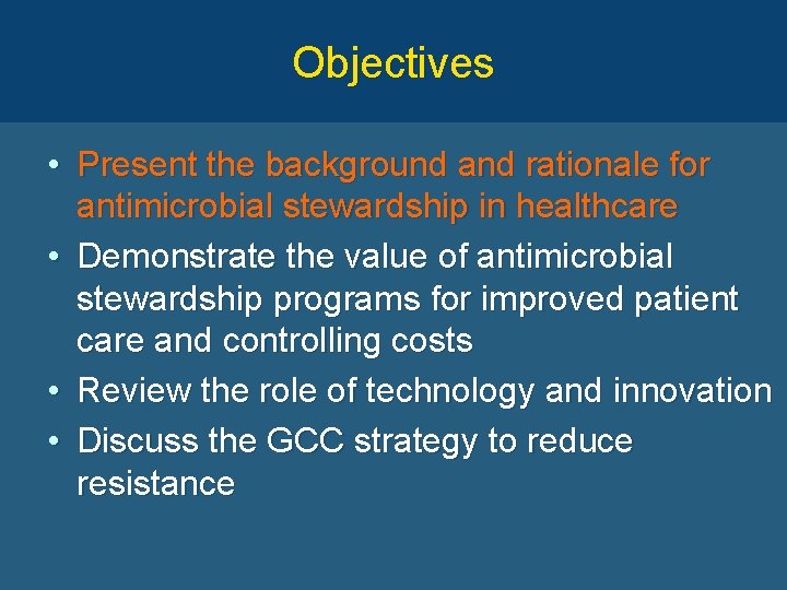 Objectives • Present the background and rationale for antimicrobial stewardship in healthcare • Demonstrate