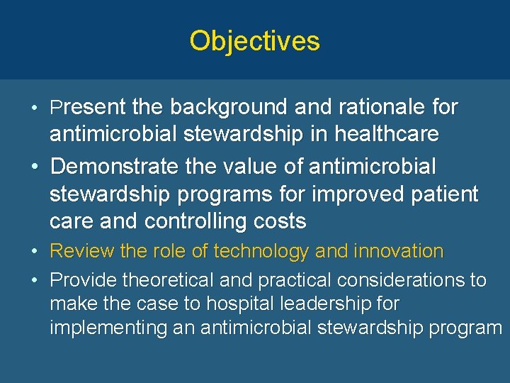 Objectives • Present the background and rationale for antimicrobial stewardship in healthcare • Demonstrate