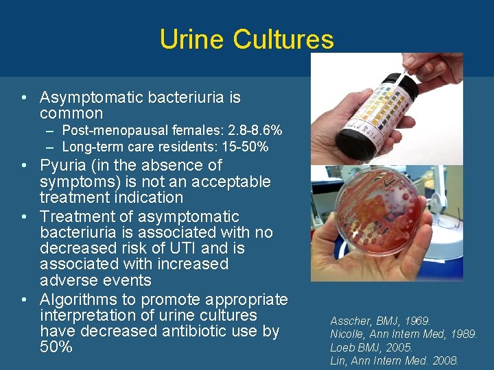 Urine Cultures • Asymptomatic bacteriuria is common – Post-menopausal females: 2. 8 -8. 6%